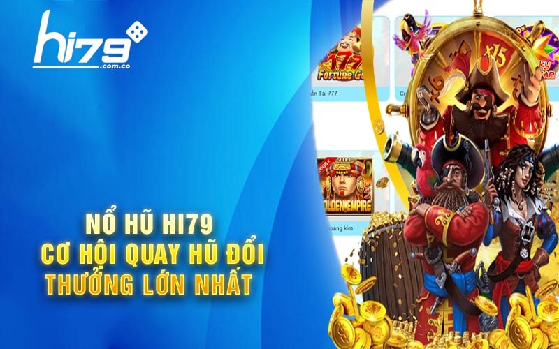 Nổ Hũ Hi79 - Cơ Hội Quay Hũ Đổi Thưởng Lớn Nhất